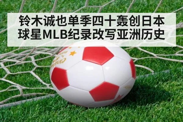铃木诚也单季四十轰创日本球星MLB纪录改写亚洲历史